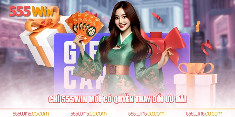 Chỉ 555WIN mới có quyền thay đổi ưu đãi