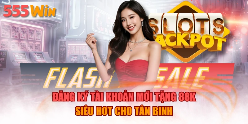 Đăng Ký Tài Khoản Mới Tặng 88K Siêu Hot Cho Tân Binh