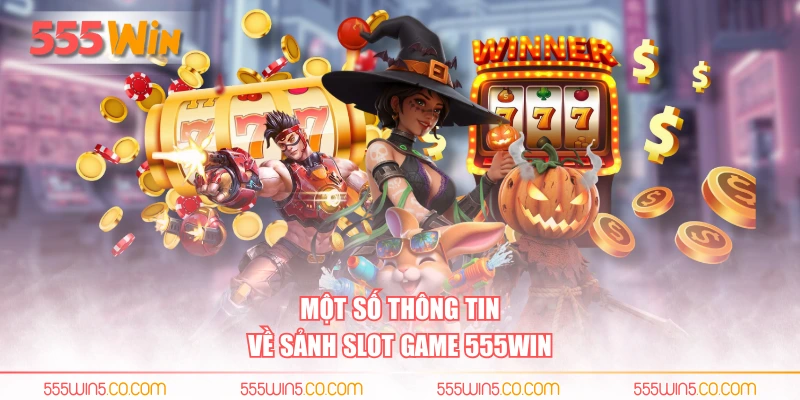 Một số thông tin về sảnh slot game 555WIN