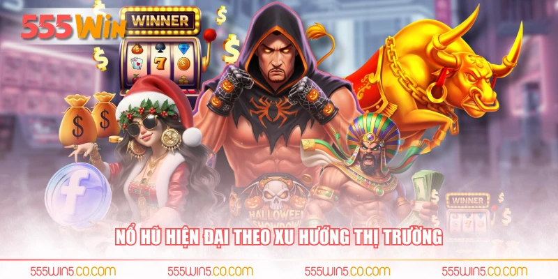 Nổ hũ hiện đại theo xu hướng thị trường