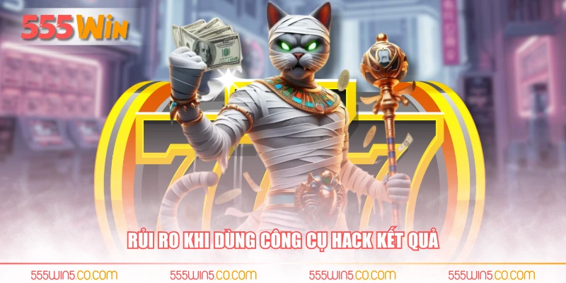 Rủi ro khi dùng công cụ hack kết quả