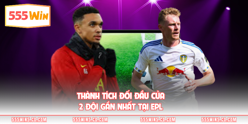 Thành tích đối đầu của 2 đội gần nhất tại EPL 