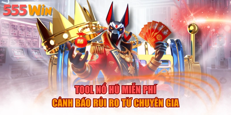 Tool Nổ Hũ Miễn Phí - Cảnh Báo Rủi Ro Từ Chuyên Gia