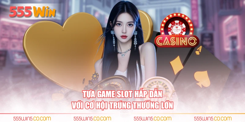 Tựa game slot hấp dẫn với cơ hội trúng thưởng lớn