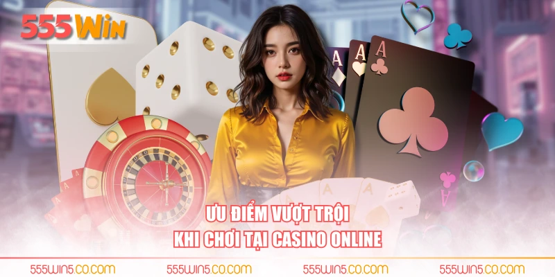 Ưu điểm vượt trội khi chơi tại casino online